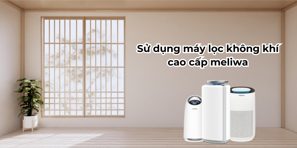 Sử dụng máy lọc không khí cao cấp meliwa