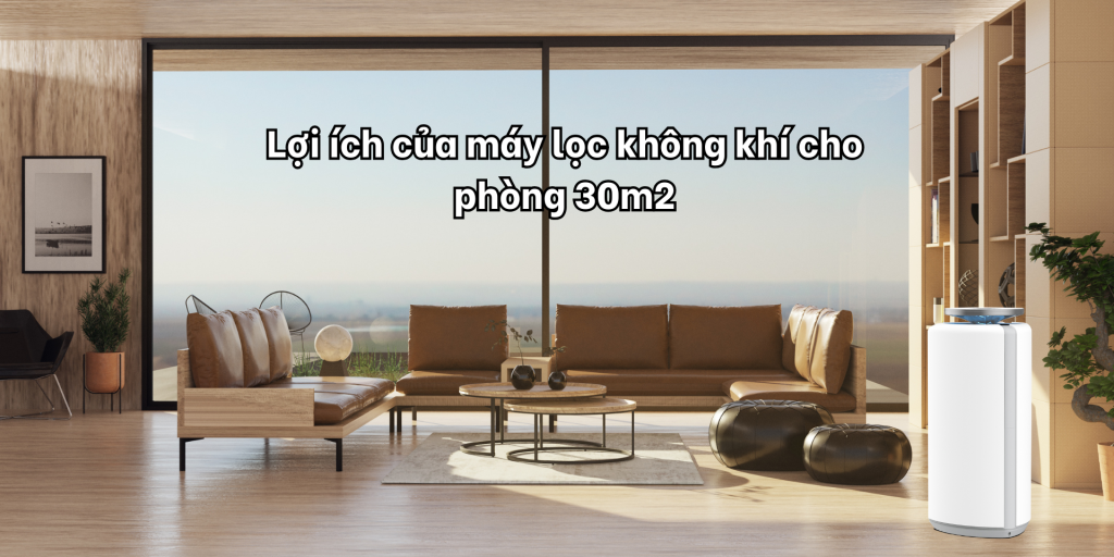 Lợi ích của máy lọc không khí cho phòng 30m2