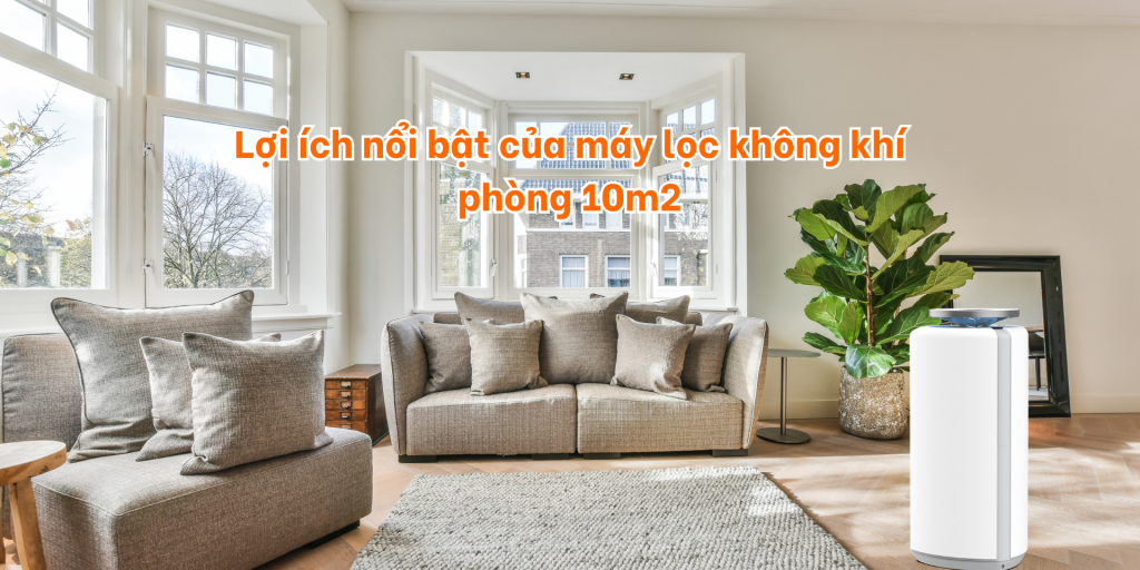 Lợi ích nổi bật của máy lọc không khí phòng 10m2